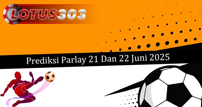Prediksi Parlay Akurat 21 Dan 22 Juni 2025