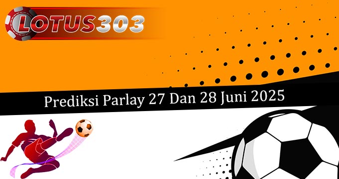 Prediksi Parlay Akurat 27 Dan 28 Juni 2025